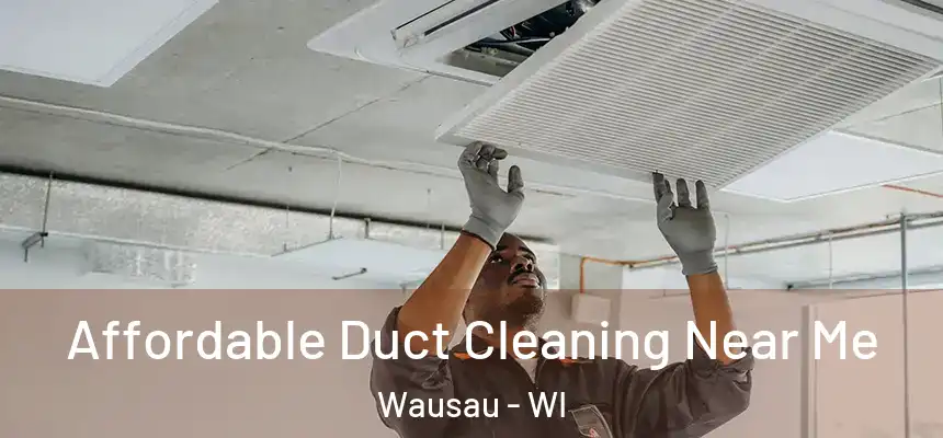 Affordable Duct Cleaning Near Me Wausau - WI