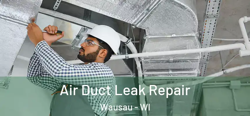Air Duct Leak Repair Wausau - WI