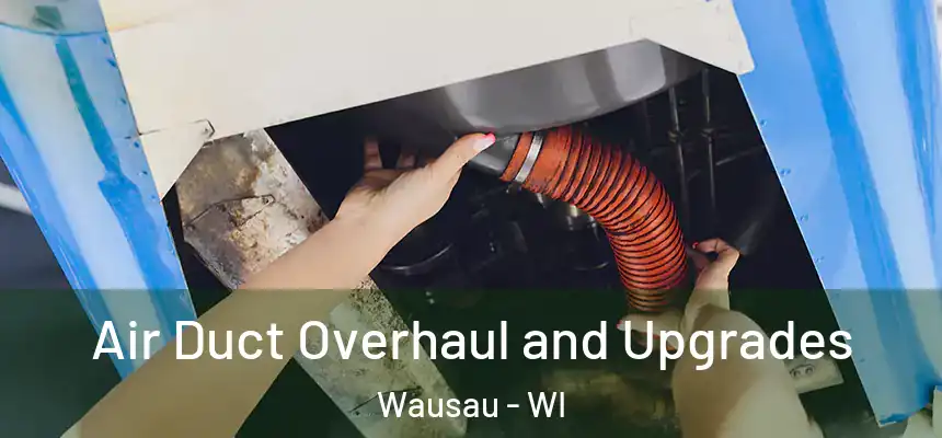 Air Duct Overhaul and Upgrades Wausau - WI