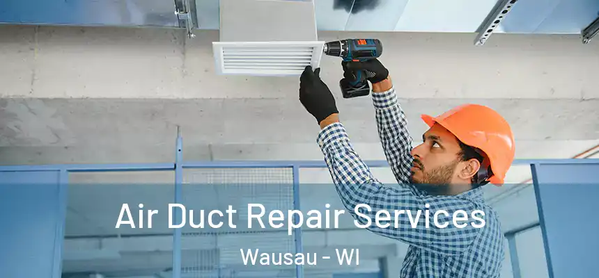 Air Duct Repair Services Wausau - WI