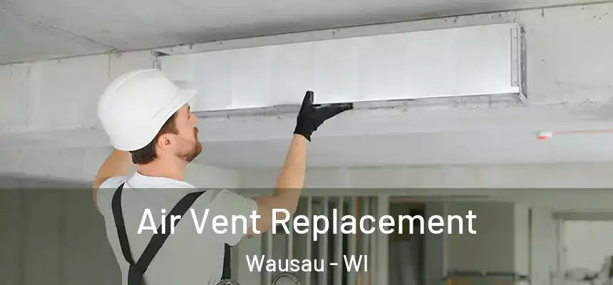 Air Vent Replacement Wausau - WI