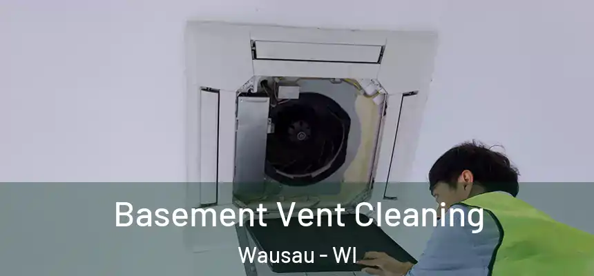 Basement Vent Cleaning Wausau - WI