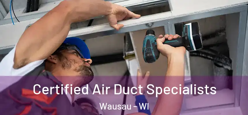 Certified Air Duct Specialists Wausau - WI