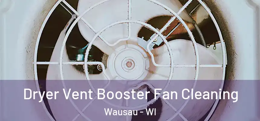 Dryer Vent Booster Fan Cleaning Wausau - WI