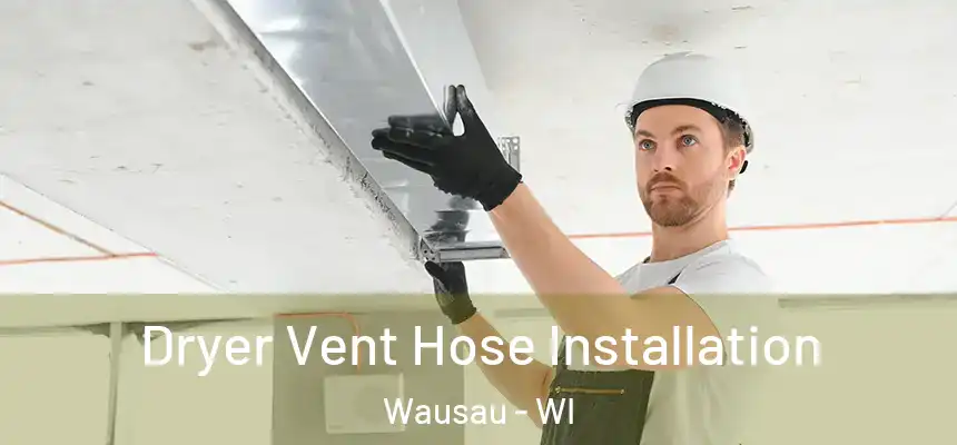  Dryer Vent Hose Installation Wausau - WI