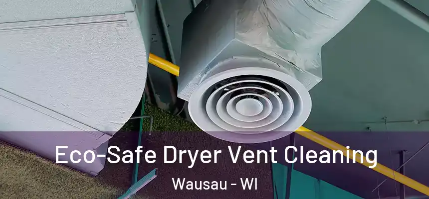  Eco-Safe Dryer Vent Cleaning Wausau - WI