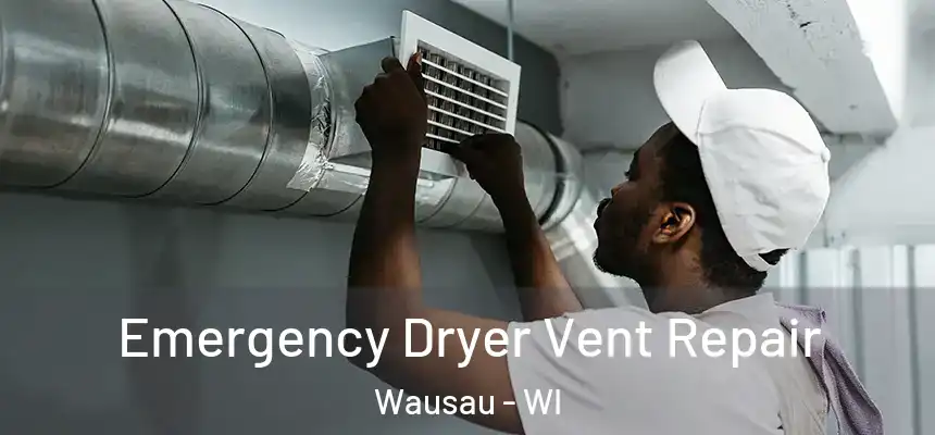 Emergency Dryer Vent Repair Wausau - WI