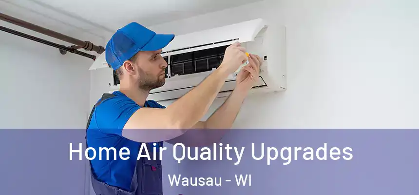  Home Air Quality Upgrades Wausau - WI