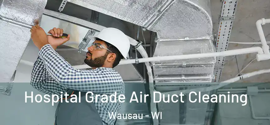 Hospital Grade Air Duct Cleaning Wausau - WI