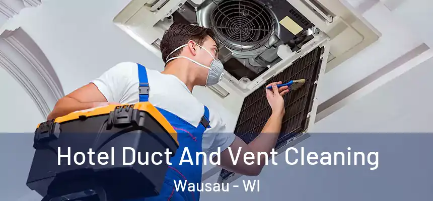 Hotel Duct And Vent Cleaning Wausau - WI