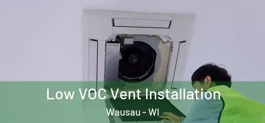  Low VOC Vent Installation Wausau - WI