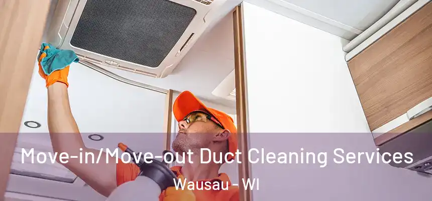 Move-in/Move-out Duct Cleaning Services Wausau - WI