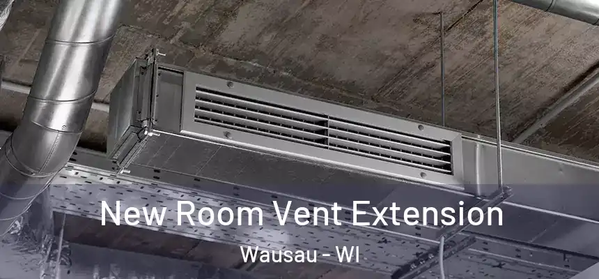  New Room Vent Extension Wausau - WI