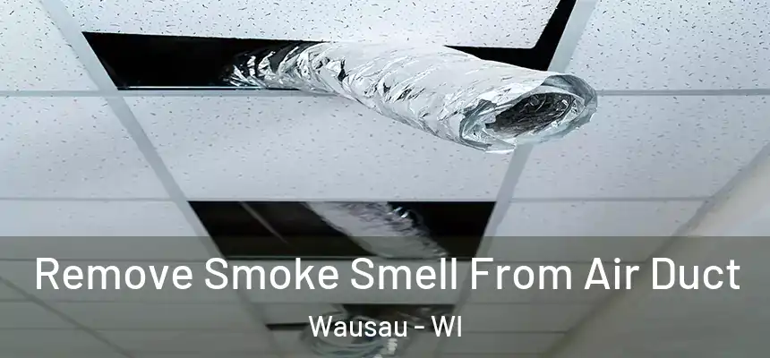 Remove Smoke Smell From Air Duct Wausau - WI