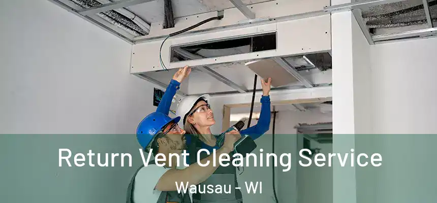 Return Vent Cleaning Service Wausau - WI