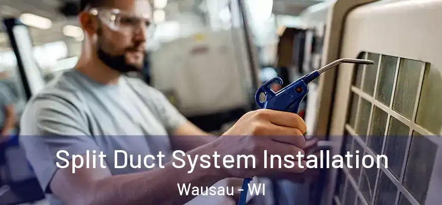  Split Duct System Installation Wausau - WI