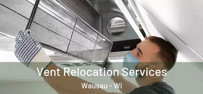 Vent Relocation Services Wausau - WI