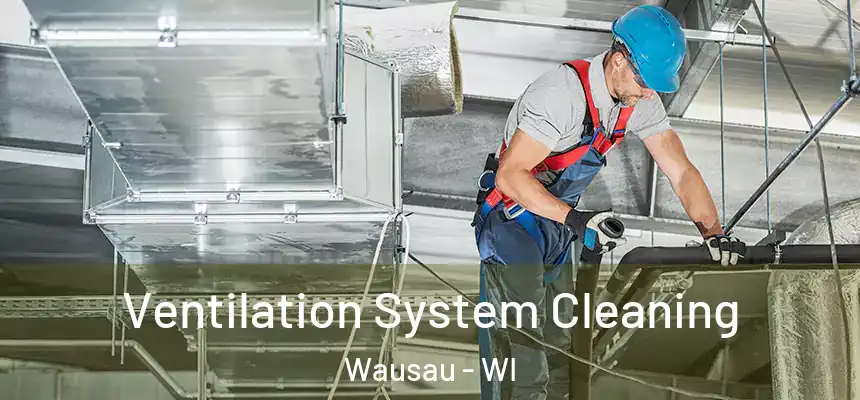  Ventilation System Cleaning Wausau - WI
